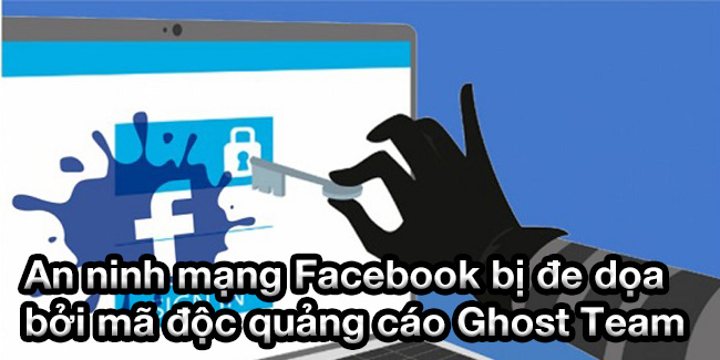 An ninh mạng Facebook bị đe dọa bởi mã độc quảng cáo Ghost Team